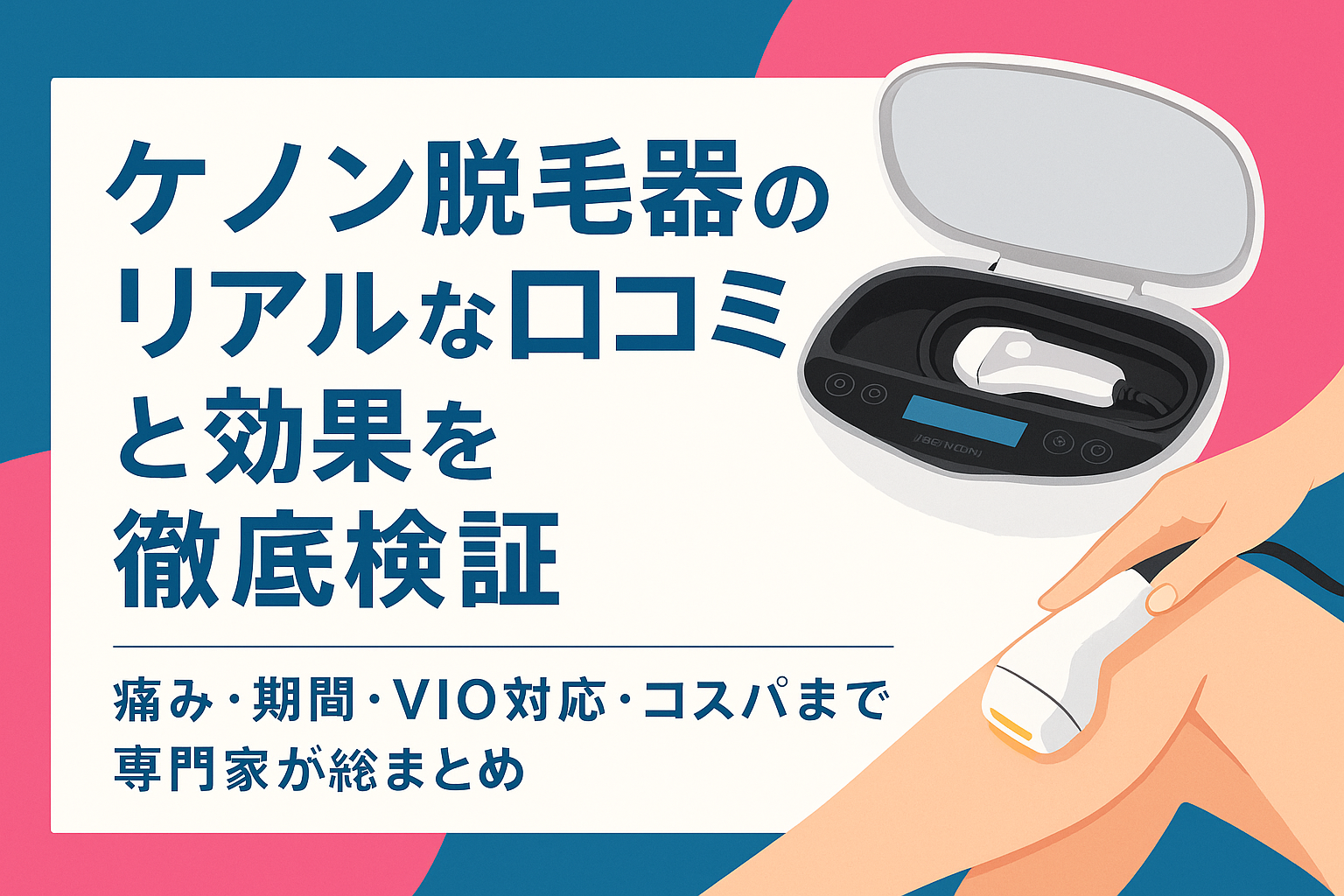ケノン脱毛器のリアルな口コミと効果を徹底検証｜痛み・期間・VIO対応・コスパまで専門家が総まとめ